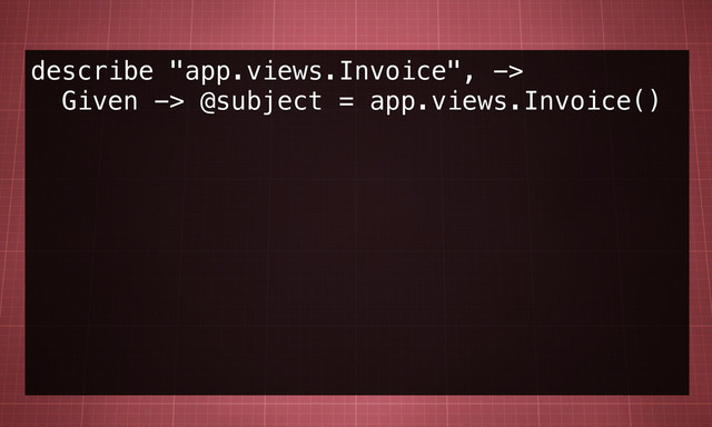 describe "app.views.Invoice", ->
Given -> @subject = app.views.Invoice()
