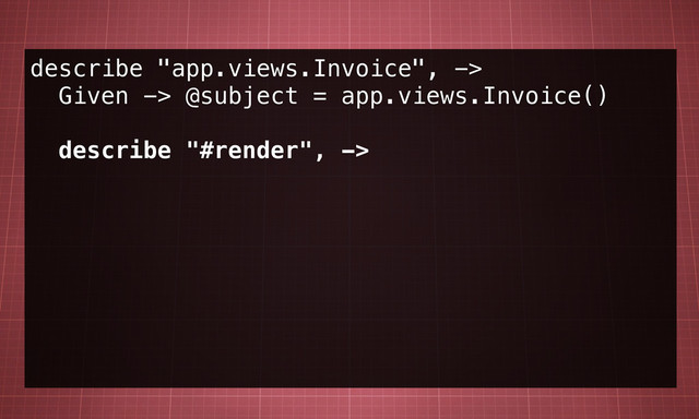describe "app.views.Invoice", ->
Given -> @subject = app.views.Invoice()
describe "#render", ->
