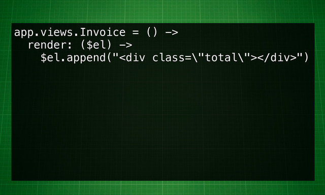 app.views.Invoice = () ->
render: ($el) ->
$el.append("<div class='\"total\"'></div>")
