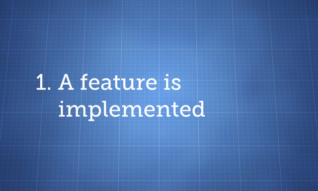 1. A feature is
implemented
