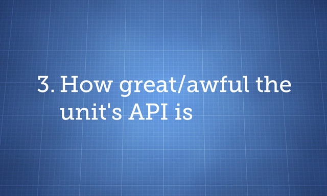 3. How great/awful the
unit's API is
