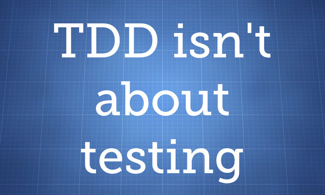 TDD isn't
about
testing
