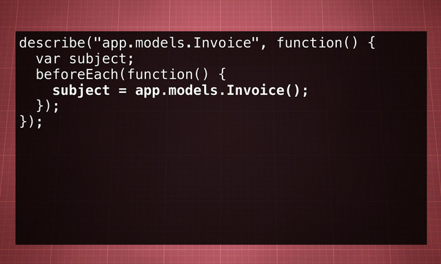 describe("app.models.Invoice", function() {
var subject;
beforeEach(function() {
subject = app.models.Invoice();
});
});
