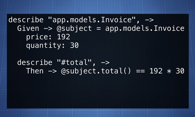 describe "app.models.Invoice", ->
Given -> @subject = app.models.Invoice
price: 192
quantity: 30
describe "#total", ->
Then -> @subject.total() == 192 * 30
