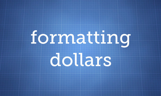 formatting
dollars
