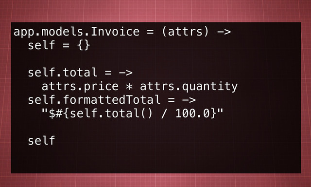 app.models.Invoice = (attrs) ->
self = {}
self.total = ->
attrs.price * attrs.quantity
self.formattedTotal = ->
"$#{self.total() / 100.0}"
self
