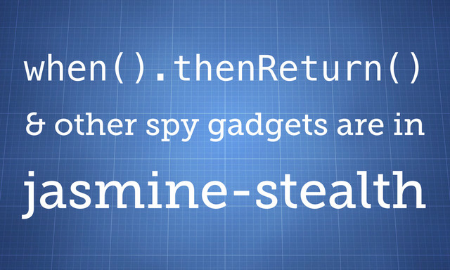 when().thenReturn()
& other spy gadgets are in
jasmine-stealth
