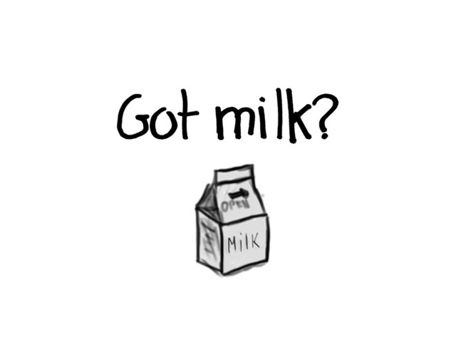 Got milk?
