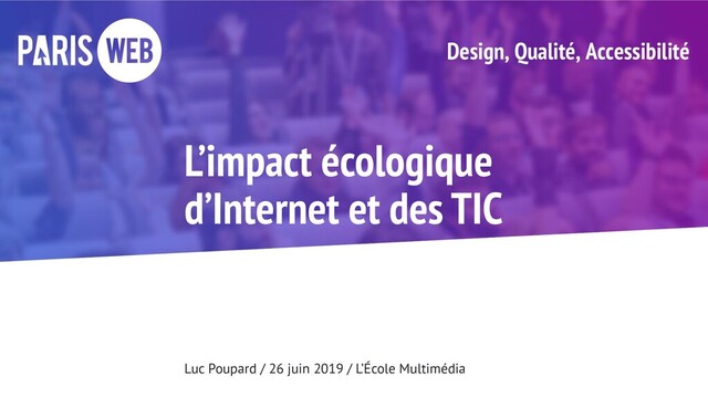 L’impact écologique
d’Internet et des TIC
Luc Poupard / 26 juin 2019 / L’École Multimédia
