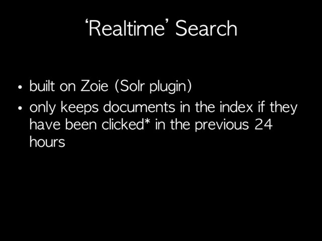 ‘Realtime’	 Search
• built	 on	 Zoie	 (Solr	 plugin)
• only	 keeps	 documents	 in	 the	 index	 if	 they	 
have	 been	 clicked*	 in	 the	 previous	 24	 
hours
