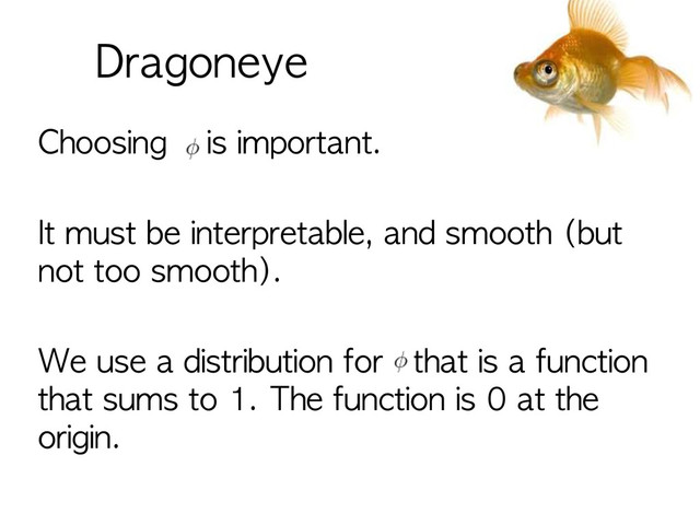Choosing	 	 	 	 is	 important.
It	 must	 be	 interpretable,	 and	 smooth	 (but	 
not	 too	 smooth).
We	 use	 a	 distribution	 for	 	 	 that	 is	 a	 function	 
that	 sums	 to	 1.	 The	 function	 is	 0	 at	 the	 
origin.
Dragoneye

