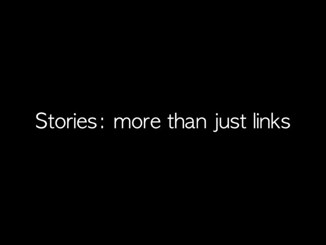 Stories:	 more	 than	 just	 links
