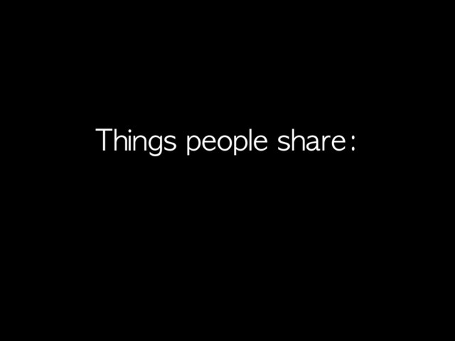 Things	 people	 share:
