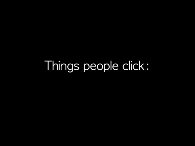 Things	 people	 click:
