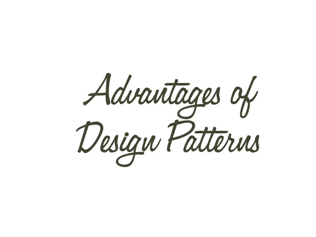 Advantages of
Design Patterns

