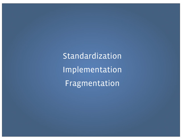 Standardization
Implementation
Fragmentation
