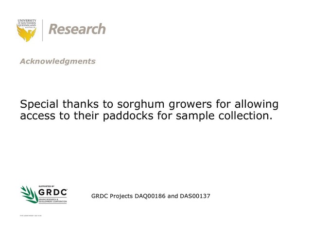 CRICOS: QLD00244B NSW02225M TEQSA: PRV12081
Special thanks to sorghum growers for allowing
access to their paddocks for sample collection.
Acknowledgments
GRDC Projects DAQ00186 and DAS00137
