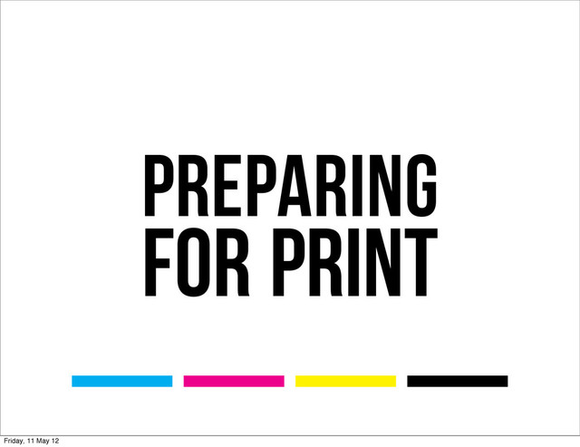 preparing
for print
Friday, 11 May 12
