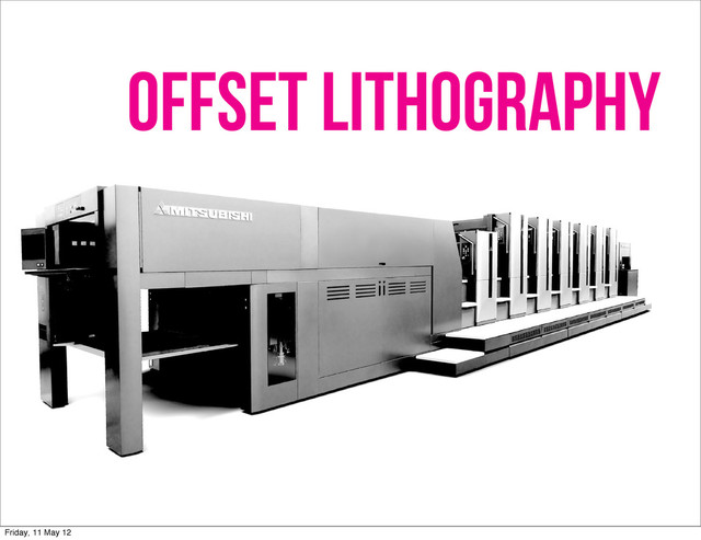 OFFSET LITHOGRAPHY
Friday, 11 May 12
