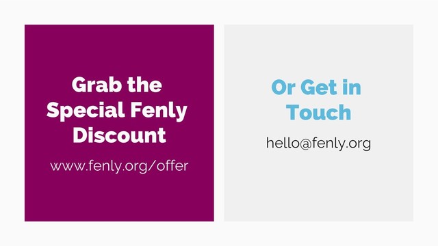 www.fenly.org/offer
Grab the
Special Fenly
Discount hello@fenly.org
Or Get in
Touch

