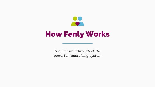 A quick walkthrough of the
powerful fundraising system
How Fenly Works
