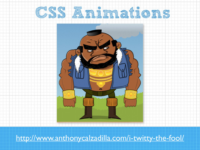 http://www.anthonycalzadilla.com/i-twitty-the-fool/
CSS Animations
