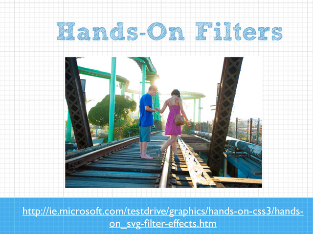 Hands-On Filters
http://ie.microsoft.com/testdrive/graphics/hands-on-css3/hands-
on_svg-ﬁlter-effects.htm
