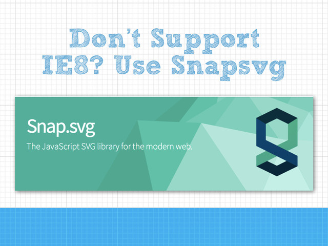 Don’t Support
IE8? Use Snapsvg
