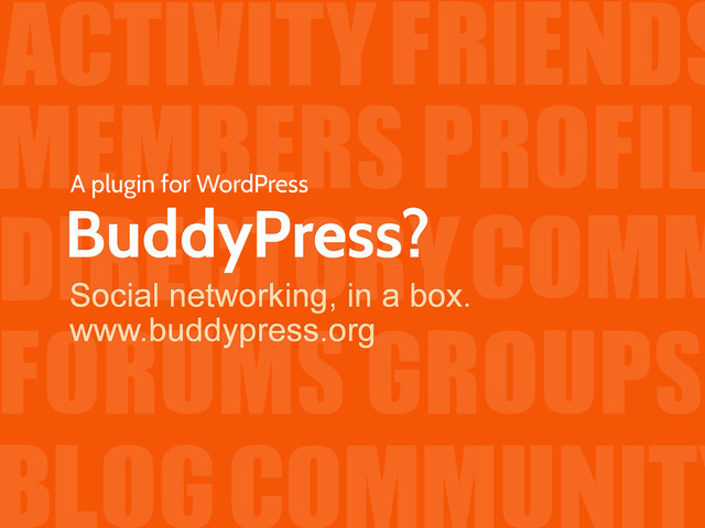BuddyPress?
Social networking, in a box.
www.buddypress.org
FRIENDS
FORUMS GROUPS
ACTIVITY
DIRECTORYCOMM
BLOG
MEMBERSPROFIL
A plugin for WordPress
