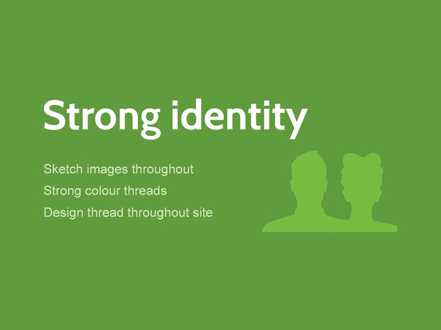 Strong identity
Sketch images throughout
Strong colour threads
Design thread throughout site
g
