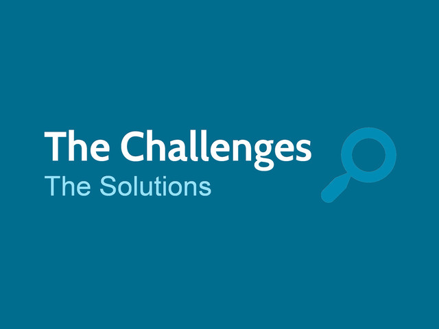 The Challenges
The Solutions
s
