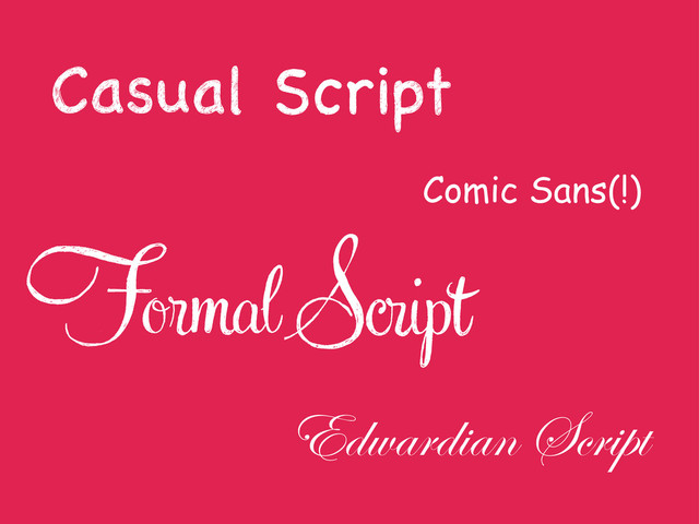 Comic Sans(!)
Edwardian Script
