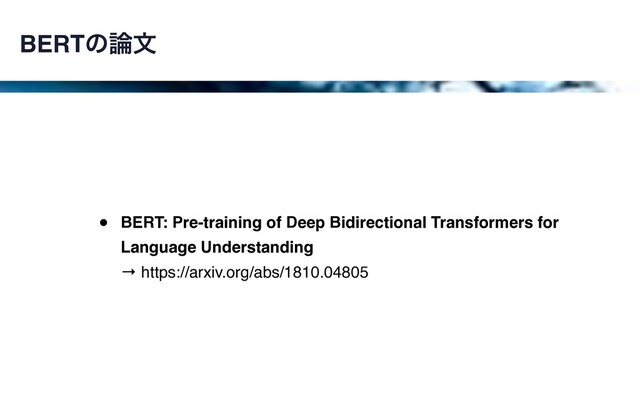 BERTͷ࿦จ
• BERT: Pre-training of Deep Bidirectional Transformers for
Language Understanding 
→ https://arxiv.org/abs/1810.04805

