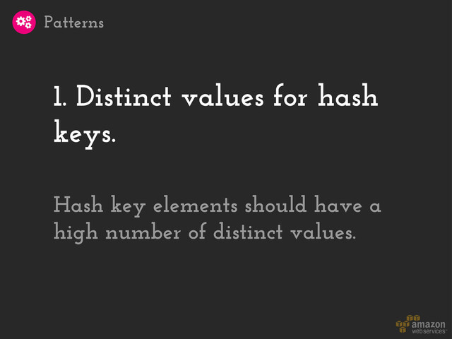 1. Distinct values for hash
keys.
Patterns
Hash key elements should have a
high number of distinct values.

