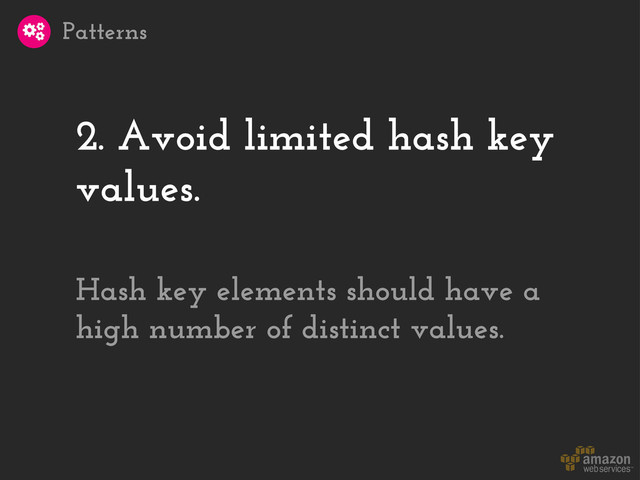 2. Avoid limited hash key
values.
Patterns
Hash key elements should have a
high number of distinct values.
