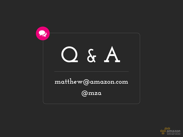 Q & A
matthew@amazon.com
@mza
