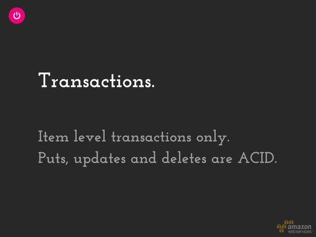 Transactions.
Item level transactions only.
Puts, updates and deletes are ACID.
