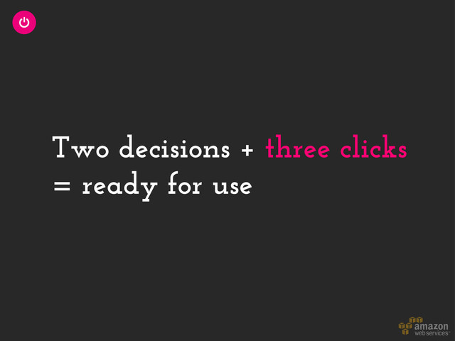 Two decisions + three clicks
= ready for use
