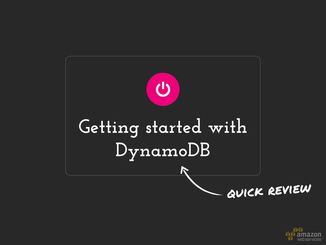 Getting started with
DynamoDB
quick review
