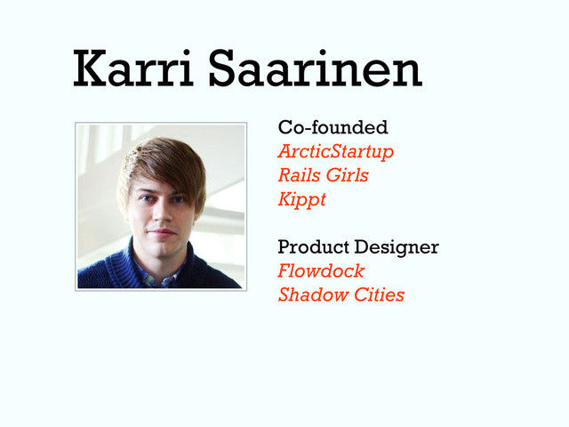 Karri Saarinen
Co-founded
ArcticStartup
Rails Girls
Kippt
Product Designer
Flowdock
Shadow Cities
