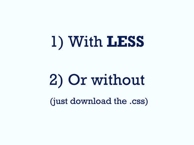 1) With LESS
2) Or without
(just download the .css)
