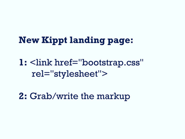 New Kippt landing page:
1: 
2: Grab/write the markup
