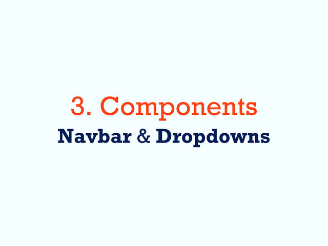 3. Components
Navbar & Dropdowns
