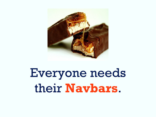 Everyone needs
their Navbars.
