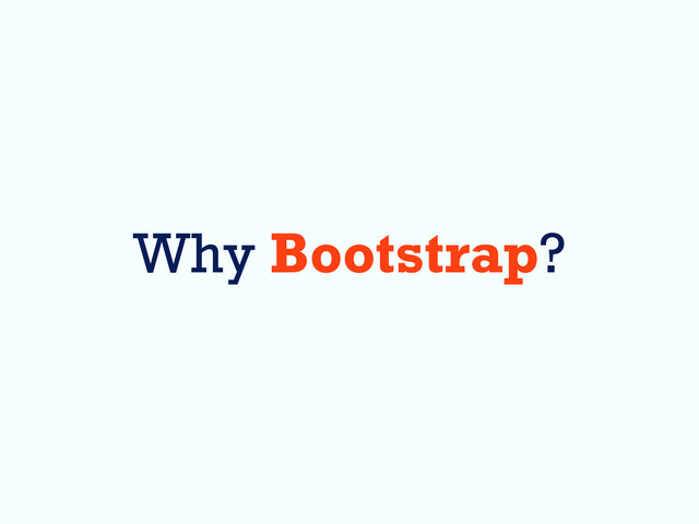 Why Bootstrap?
