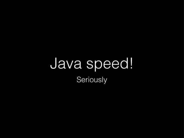 Java speed!
Seriously
