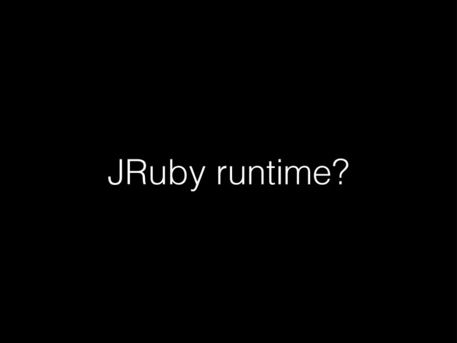 JRuby runtime?
