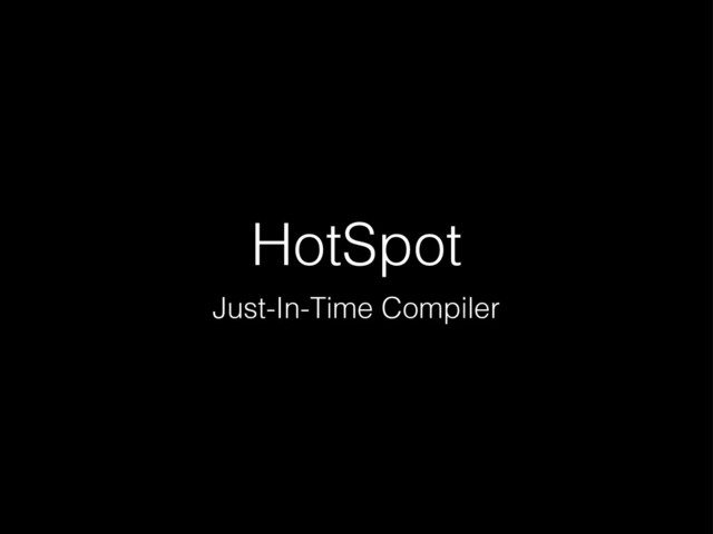 HotSpot
Just-In-Time Compiler
