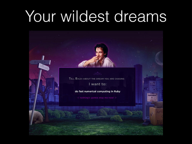 Your wildest dreams
