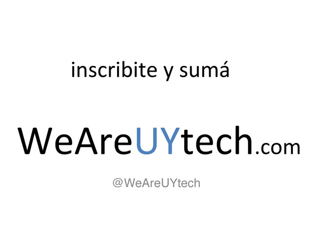 inscribite	  y	  sumá	  
@WeAreUYtech"
WeAreUYtech.com	  
